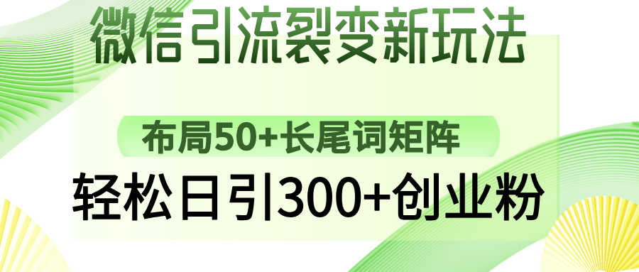 （14451期）微信引流裂变新玩法：布局50+长尾词矩阵，轻松日引300+创业粉-超好资源网