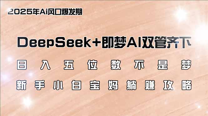 （14396期）日入五位数不是梦，DeepSeek+即梦AI双管齐下，新手小白宝妈躺赚攻略-超好资源网