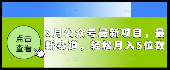 3月公众号最新项目，最新赛道，轻松月入5位数【揭秘】-超好资源网