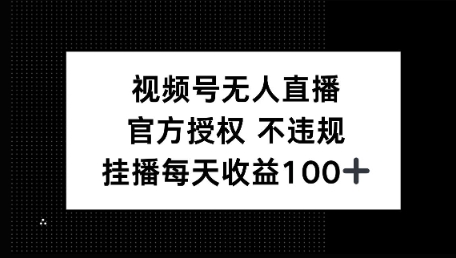 视频号无人直播，官方授权 不封号，小游戏挂播每天收益100+-超好资源网