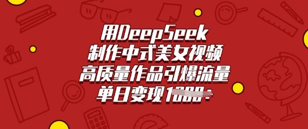 用DeepSeek制作中式美女视频，高质量作品引爆流量，单日变现多张-超好资源网