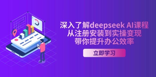 (14383期)深入了解deepseek AI课程,从注册安装到实操变现,带你提升办公效率-超好资源网