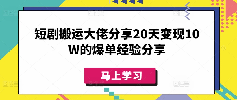 短剧搬运大佬分享20天变现10W的爆单经验分享-超好资源网
