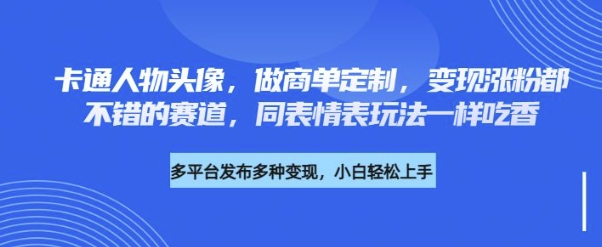 卡通人物头像，做商单定制，变现涨粉都不错的赛道，同表情表玩法一样吃香-超好资源网