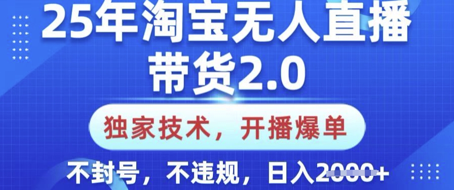 25年淘宝无人直播带货2.0.独家技术，开播爆单，纯小白易上手，不封号，不违规，日入多张【揭秘】-超好资源网