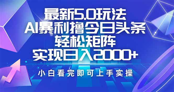 （14336期）今日头条最新5.0玩法，思路简单，复制粘贴，轻松实现矩阵日入2000+-超好资源网
