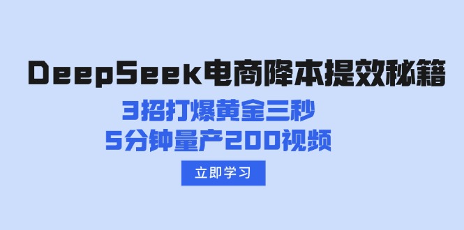 （14380期）DeepSeek电商降本提效秘籍：3招打爆黄金三秒，5分钟量产200视频-超好资源网